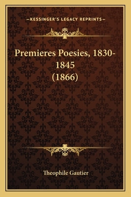 Premieres Poesies, 1830-1845 (1866) by Gautier, Theophile