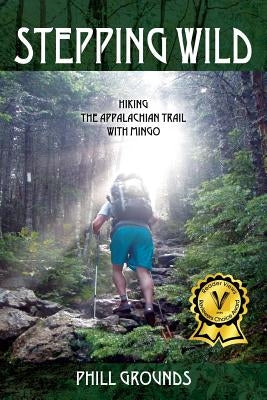 Stepping Wild: Hiking the Appalachian Trail with Mingo by Grounds, Phill