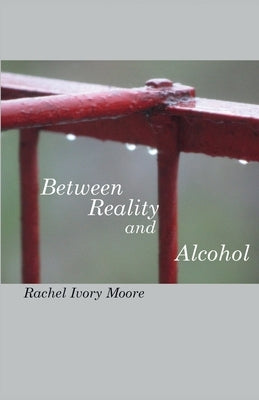 Between Reality and Alcohol: Wives of Alcoholics by Moore, Rachel Ivory