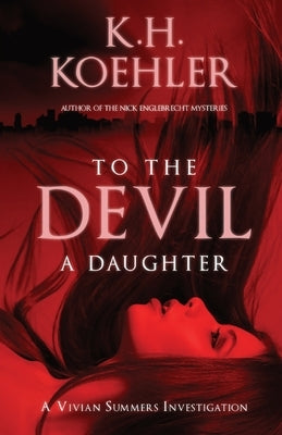 To the Devil a Daughter: A Vivian Summers Investigation by Koehler, K. H.