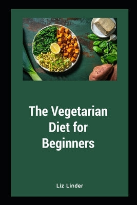 The Vegetarian Diet for Beginners: Vegetarian Diet for Healthy Heart by Linder, Liz