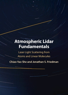 Atmospheric Lidar Fundamentals: Laser Light Scattering from Atoms and Linear Molecules by She, Chiao-Yao