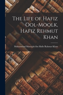 The Life of Hafiz Ool-Moolk, Hafiz Rehmut Khan by Mustajab Ibn Hafiz Rahmat Khan, Muham