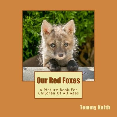 Our Red Foxes: A Picture Book For Children Of All Ages by Keith, Tommy
