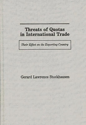 Threats of Quotas in International Trade: Their Effect on the Exporting Country by Stockhausen, Gerard Lawrence