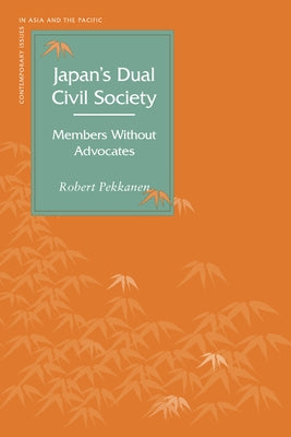 Japanas Dual Civil Society: Members Without Advocates by Pekkanen, Robert