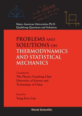 Problems and Solutions on Thermodynamics and Statistical Mechanics by Lim, Yung-Kuo