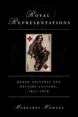 Royal Representations: Queen Victoria and British Culture, 1837-1876 by Homans, Margaret