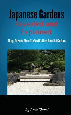 Japanese Gardens Revealed and Explained by Chard, Russ