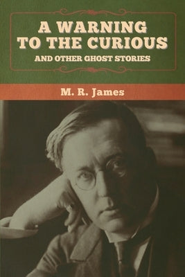 A warning to the curious and other ghost stories by James, M. R.