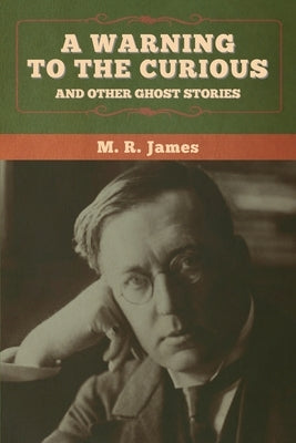 A warning to the curious and other ghost stories by James, M. R.