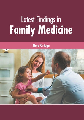 Latest Findings in Family Medicine by Ortega, Nora