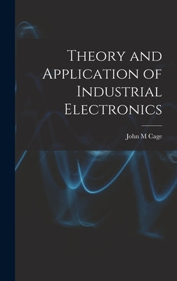 Theory and Application of Industrial Electronics by Cage, John M.