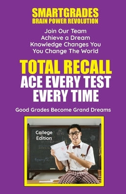 Total Recall Ace Every Test Every Time Study Skills (College Edition Paperback) SMARTGRADES BRAIN POWER REVOLUTION: Student Tested! Teacher Approved! by Smartgrades Brain Power Revolution