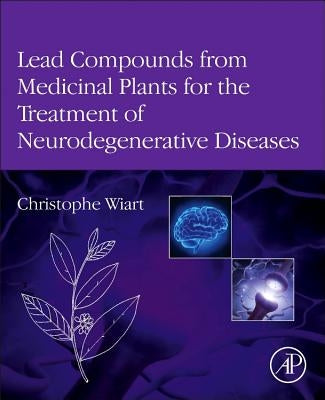 Lead Compounds from Medicinal Plants for the Treatment of Neurodegenerative Diseases by Wiart, Christophe