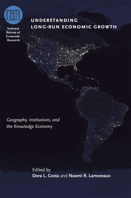 Understanding Long-Run Economic Growth: Geography, Institutions, and the Knowledge Economy by Costa, Dora L.
