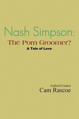 Nash Simpson: The Porn Groomer: A Tale of Love by Rascoe, Cam
