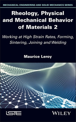 Rheology, Physical and Mechanical Behavior of Materials 2: Working at High Strain Rates, Forming, Sintering, Joining and Welding by Leroy, Maurice