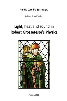 Light, heat and sound in Robert Grosseteste's Physics by Sparavigna, Amelia Carolina