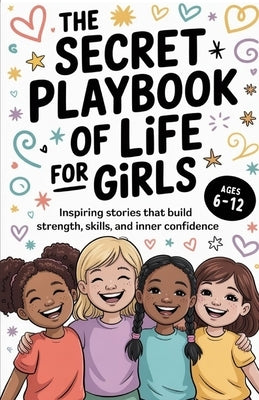 The Secret Playbook of Life for Girls: Inspiring Stories That Build Strength, Skills, and Inner Confidence by Winslow, Blair