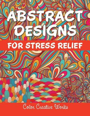 Abstract Designs For Stress Relief by Color Creative Works