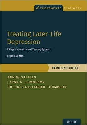 Treating Later-Life Depression: A Cognitive-Behavioral Therapy Approach, Clinician Guide by Steffen, Ann M.