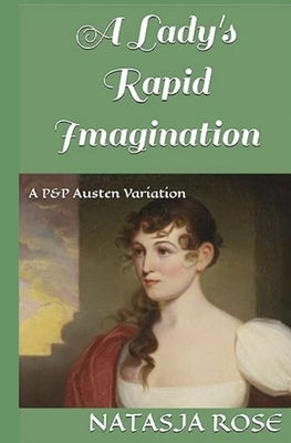 A Lady's Rapid Imagination: A P&P Austen Variation by Rose, Natasja