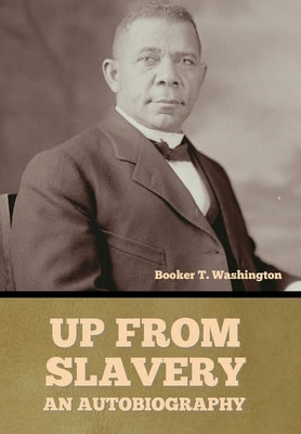Up From Slavery: An Autobiography by Washington, Booker T.