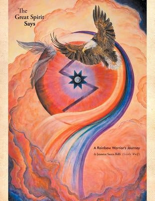 The Great Spirit Says: A Rainbow Warrior's Journey by Sacco-Belli, Jeanette
