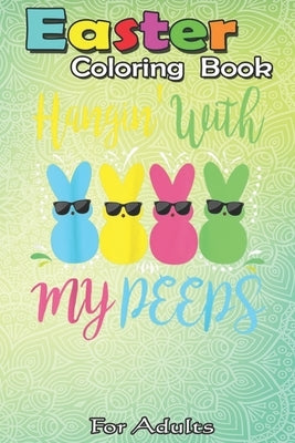 Easter Coloring Book For Adults: Easter Day - Hanging With My Peeps Funny An Adult Easter Coloring Book For Teens & Adults - Great Gifts with Fun, Eas by Jenny, Bookcreators