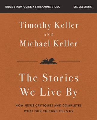 Stories We Live by Bible Study Guide Plus Streaming Video: The Hidden Stories That Shape Our Lives by Keller, Michael