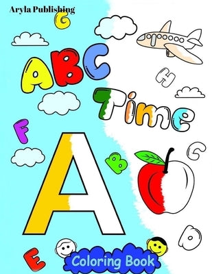 ABC Time Coloring Book: Fun Colouring Books for Children Kids to Color and Learn Activity Pages by Publishing, Aryla