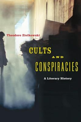 Cults and Conspiracies: A Literary History by Ziolkowski, Theodore
