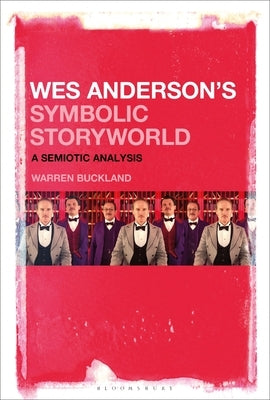 Wes Anderson's Symbolic Storyworld: A Semiotic Analysis by Buckland, Warren