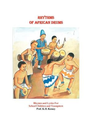 Rhythms of African Drums: Rhymes and Lyrics for School Children and Youngsters by Kessey, K. O.