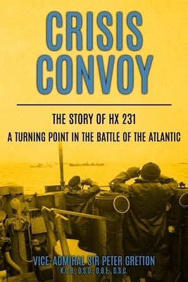 Crisis Convoy: The Story of HX231, A Turning Point in the Battle of the Atlantic by Gretton, Peter