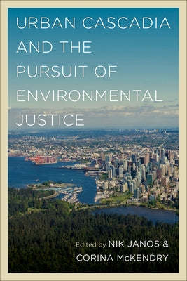 Urban Cascadia and the Pursuit of Environmental Justice by Janos, Nik