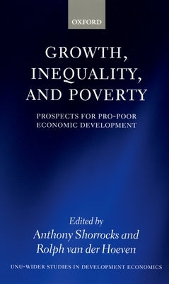 Growth, Inequality, and Poverty: Prospects for Pro-Poor Economic Development by Shorrocks, Anthony