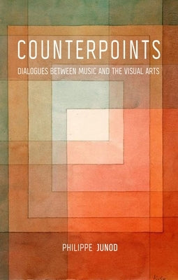 Counterpoints: Dialogues Between Music and the Visual Arts by Junod, Philippe