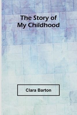 The story of my childhood by Barton, Clara