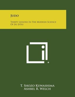 Judo: Thirty Lessons in the Modern Science of Jiu Jitsu by Kuwashima, T. Shozo