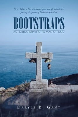 Bootstraps: Autobiography of a Man of God by Gant, Daryle B.
