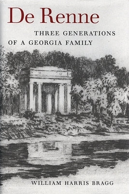 de Renne: Three Generations of a Georgia Family by Bragg, William Harris