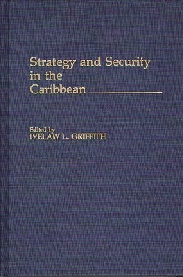 Strategy and Security in the Caribbean by Griffith, Ivelaw L.