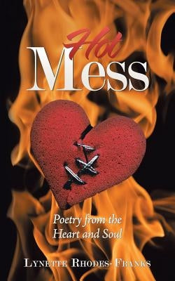 Hot Mess: Poetry from the Heart and Soul by Rhodes-Franks, Lynette
