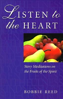Listen to the Heart: Story Meditation on the Fruits of the Spirit by Reed, Bobbie