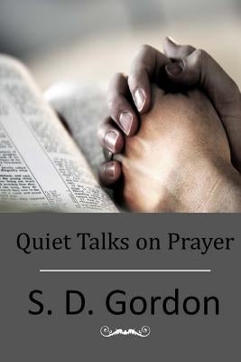 Quiet Talks on Prayer by Gordon, S. D.