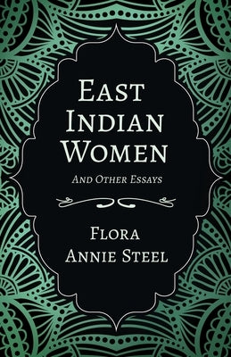 East Indian Women - And Other Essays by Steel, Flora Annie
