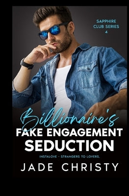 Billionaire's FAKE ENGAGEMENT SEDUCTION: Instalove - Strangers to Lovers by Christy, Jade