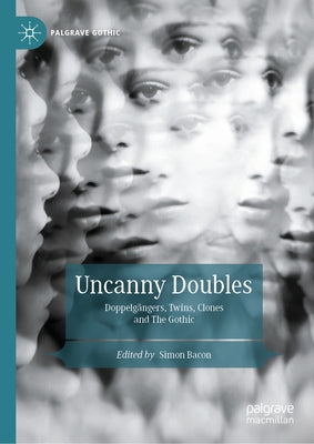 Uncanny Doubles: Doppelgängers, Twins, Clones and the Gothic by Bacon, Simon